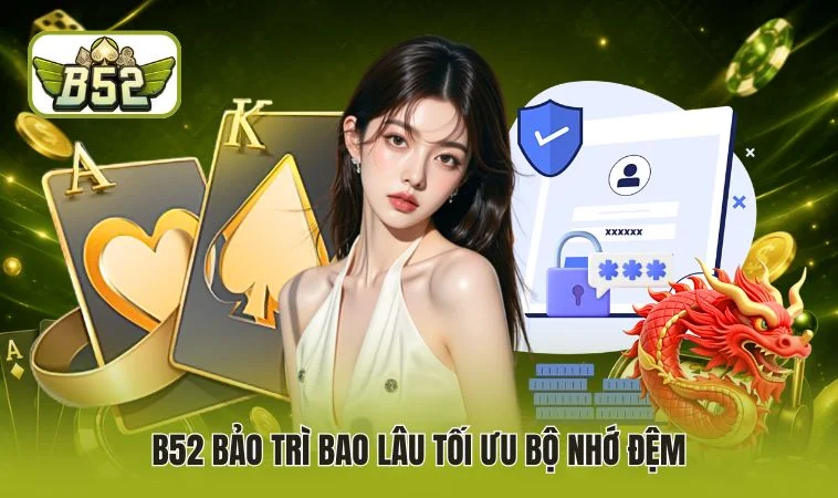 B52 bảo trì bao lâu tối ưu bộ nhớ đệm 