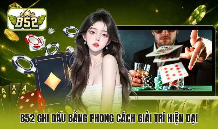 B52 ghi dấu bằng phong cách giải trí hiện đại