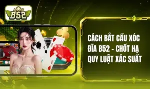 Cách Bắt Cầu Xóc Đĩa B52 - Kỷ Nguyên Định Vị Chuỗi Kết Quả