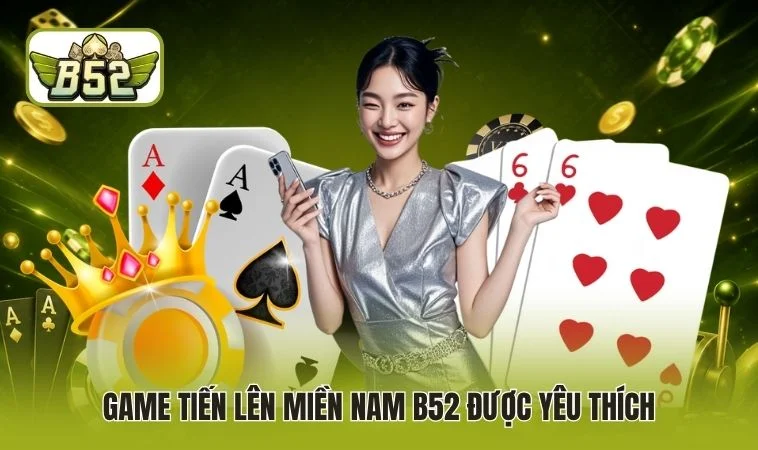 Game Tiến lên miền Nam B52 được yêu thích