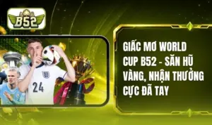 Giấc Mơ World Cup B52 - Quay Hũ Liền Tay, Nhận Ngay Quà Lớn 