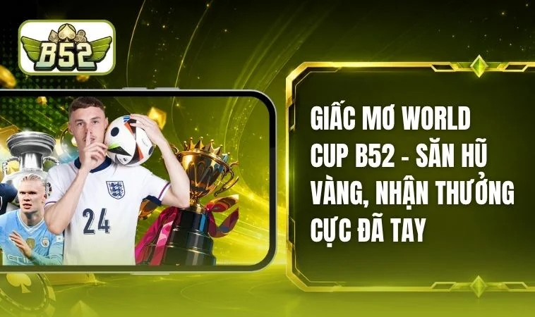 Giấc Mơ World Cup B52 - Quay Hũ Liền Tay, Nhận Ngay Quà Lớn 