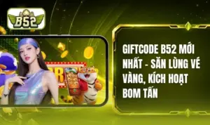 Giftcode B52 Mới Nhất - Thao Túng Bảng Xếp Hạng Siêu Hạng