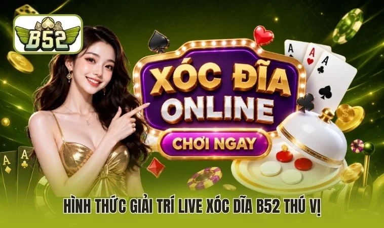 Hình thức giải trí Live Xóc dĩa B52 thú vị