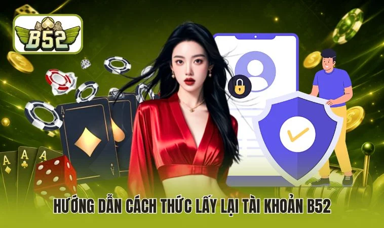 Hướng dẫn cách thức lấy lại tài khoản B52