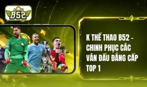 K Thể Thao B52 - Đấu Trường Giải Trí Đẳng Cấp Hàng Đầu