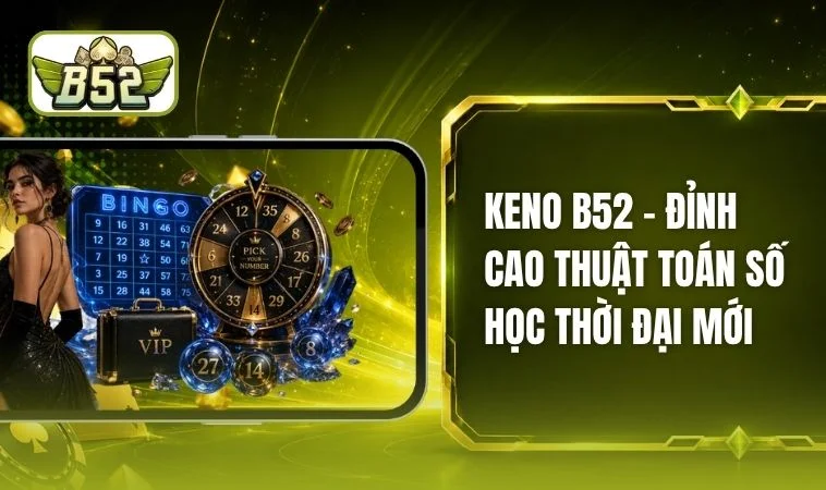 Keno B52 - Khai Phá Ma Trận Số Lượng Tử Đổi Đời Chớp Nhoáng