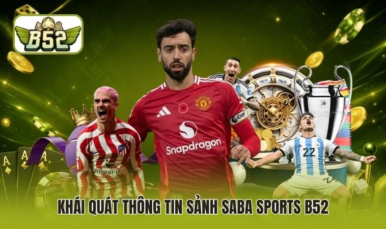 SABA Sports B52 - Sảnh Thể Thao Chất Lượng Hàng Đầu 2 Khái quát thông tin sảnh SABA Sports B52