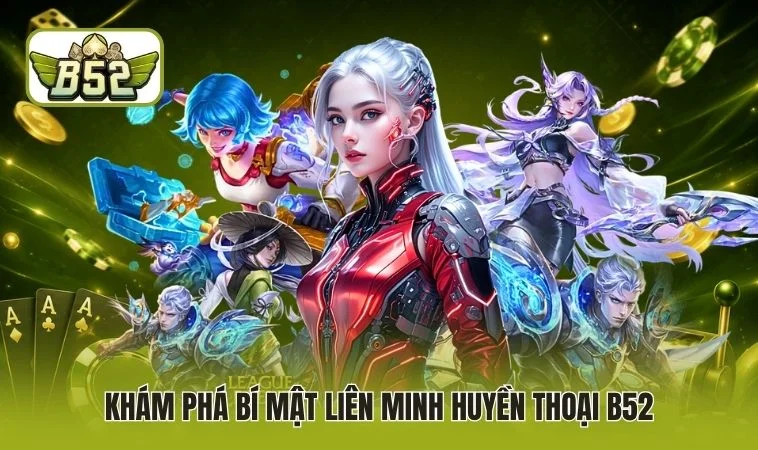 Khám phá bí mật liên minh huyền thoại B52