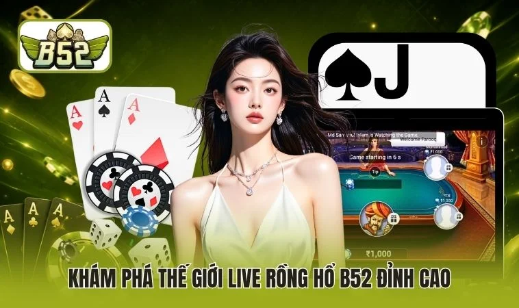 Khám phá thế giới Live rồng hổ B52 đỉnh cao