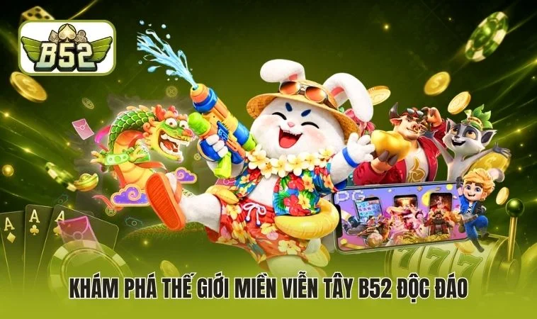 Miền Viễn Tây B52 - Siêu Phẩm Nổ Hũ, Làm Giàu Cực Nhanh 2 Khám phá thế giới miền viễn tây B52 độc đáo