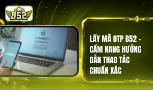 Lấy Mã OTP B52 - Bảo Vệ Tài Sản Và Giải Trí An Toàn