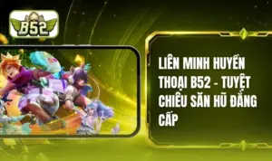 Liên Minh Huyền Thoại B52 - Kinh Nghiệm Nổ Hũ Từ Cao Thủ