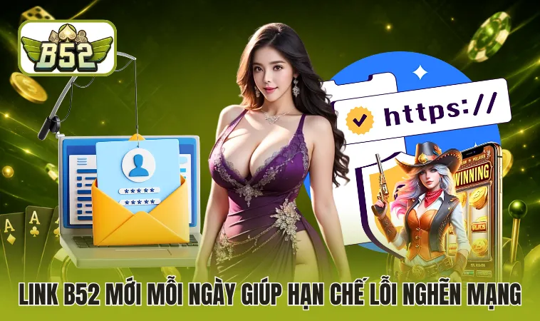 Link B52 mới mỗi ngày giúp hạn chế lỗi nghẽn mạng