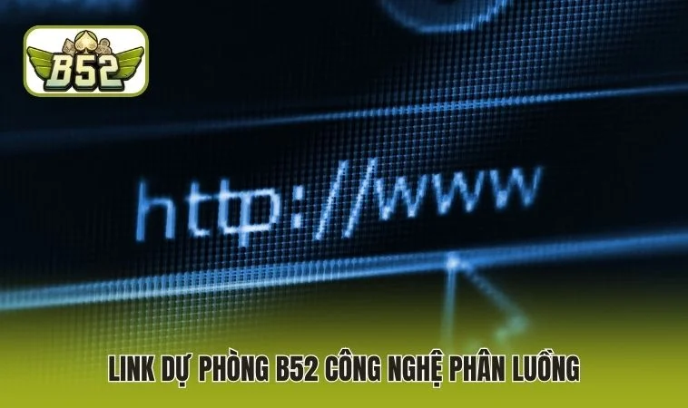 Link dự phòng B52 công nghệ phân luồng 