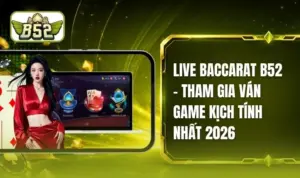 Live Baccarat B52 - Tham Gia Ván Game Kịch Tính Nhất 2026
