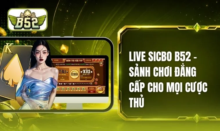 Live Sicbo B52 - Thế Giới Xúc Xắc Trực Tuyến Siêu Hấp Dẫn
