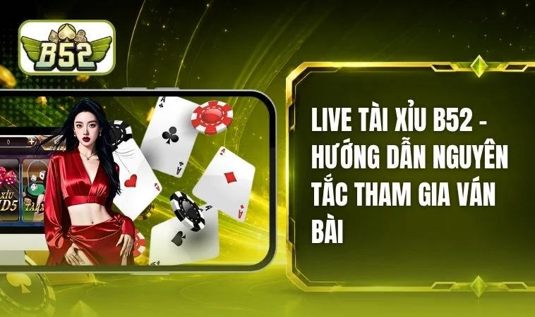 Live Tài Xỉu B52 - Hướng Dẫn Nguyên Tắc Tham Gia Ván Bài 1 Live Tài Xỉu B52 - Quy Tắc Lắc Xí Ngầu Công Khai, Minh Bạch
