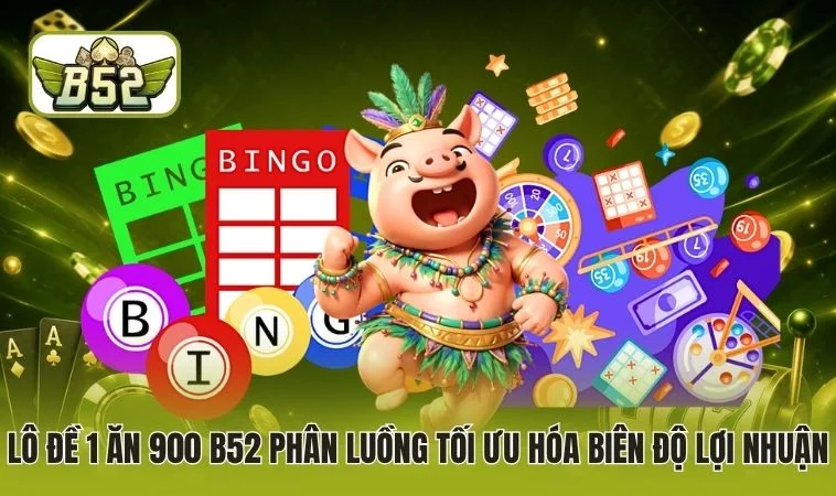 Lô Đề 1 Ăn 900 B52 - Giải Mã Tỷ Lệ Vàng Lần Đầu Xuất Hiện 2 Lô đề 1 ăn 900 B52 phân luồng tối ưu hóa biên độ lợi nhuận