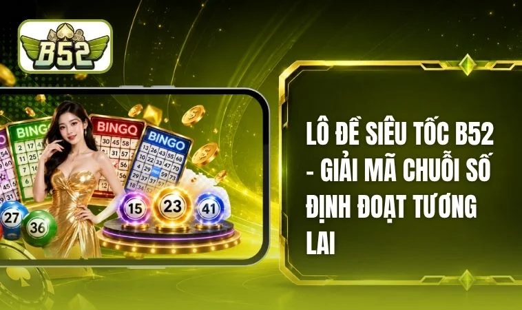 Lô Đề Siêu Tốc B52 - Khai Phá Kỷ Nguyên Số Học Viễn Tưởng