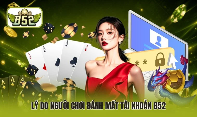 Lý do người chơi đánh mất tài khoản B52