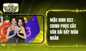 Mậu Binh B52 - Nghệ Thuật Đấu Trí Bài Tây Đỉnh Cao 2026