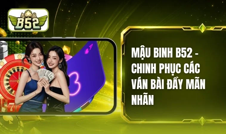 Mậu Binh B52 - Nghệ Thuật Đấu Trí Bài Tây Đỉnh Cao 2026