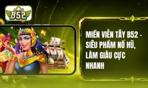 Miền Viễn Tây B52 - Bí Quyết Chinh Phục Mọi Vòng Quay