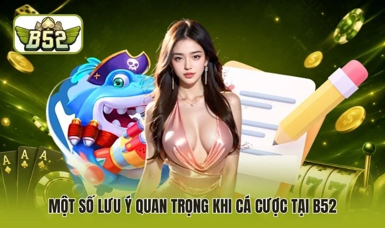 Một số lưu ý quan trọng khi cá cược tại B52