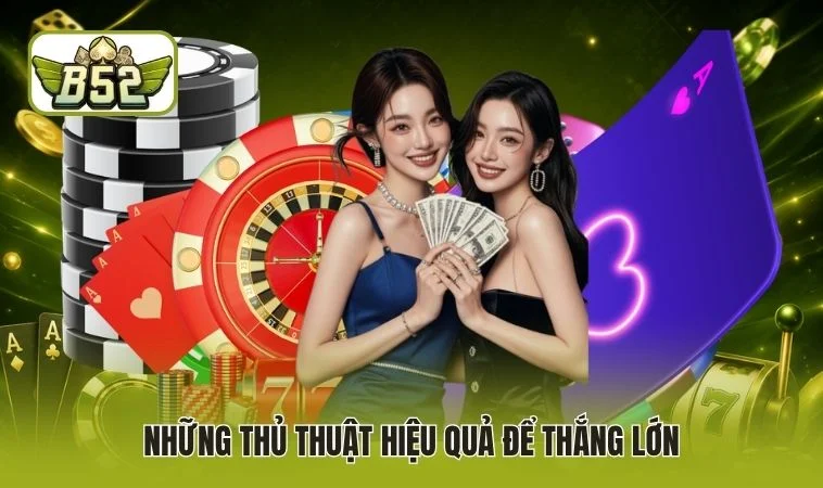Những thủ thuật hiệu quả để thắng lớn