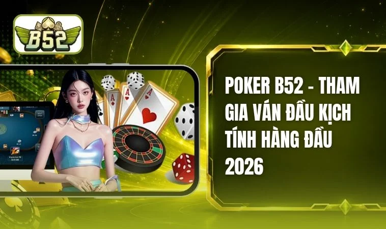 Poker B52 - Đấu Trí Cân Não & Hấp Dẫn Nhất Thị Trường