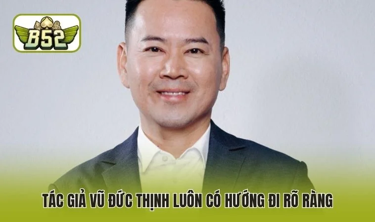 Tác giả Vũ Đức Thịnh luôn có hướng đi rõ ràng