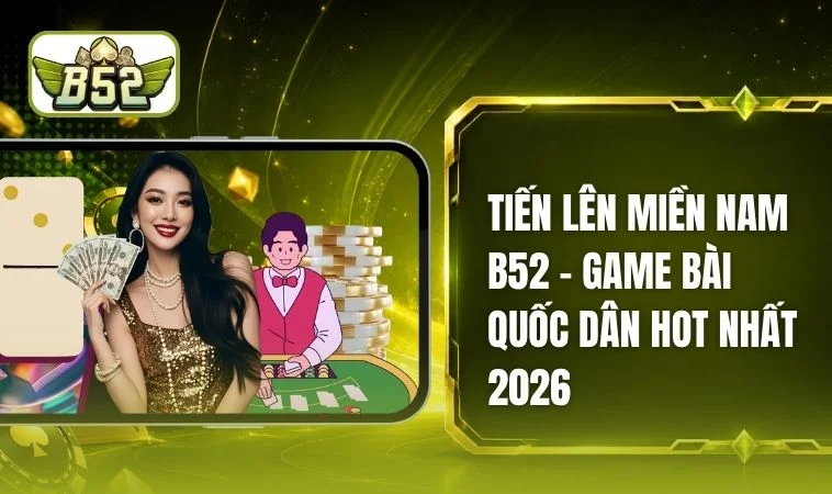 Tiến Lên Miền Nam B52 - Hình Thức Giải Trí Đậm Chất Dân Gian