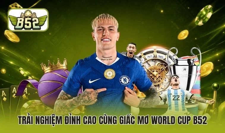 Trải nghiệm đỉnh cao cùng giấc mơ World Cup B52