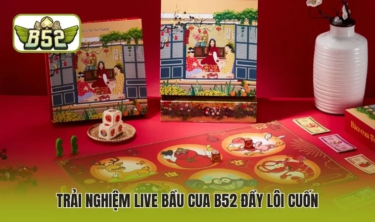 Trải nghiệm live bầu cua B52 đầy lôi cuốn
